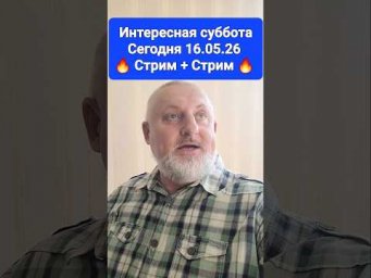 Сегодня интересная, активная суббота!!! 16.05.26 Стрим + Стрим!!!