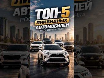 ТОП 5 ликвидных авто Российского рынка