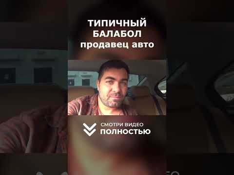 ТИПИЧНЫЙ БАЛАБОЛ продавец б/у авто