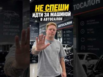 Не спишите идти за машиной в автосалон